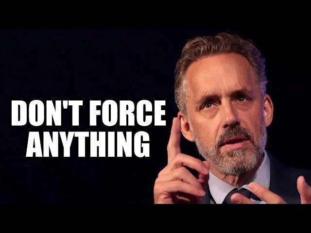 Don't Force Anything - Jordan Peterson (Motivational Speech)