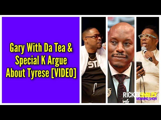 Gary With Da Tea & Special K Argue About Tyrese