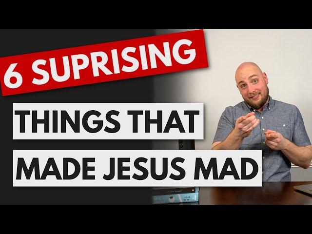 6 Things That Made Jesus Mad