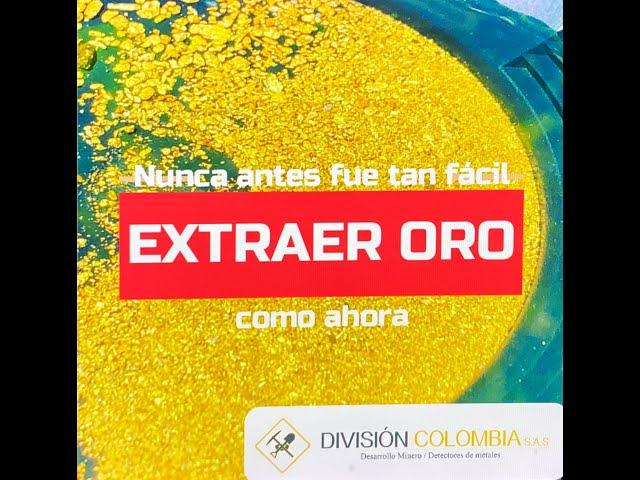 Nunca fue tan fácil * EXTRAER ORO * como ahora I DIVISIÓN COLOMBIA S.A.S.