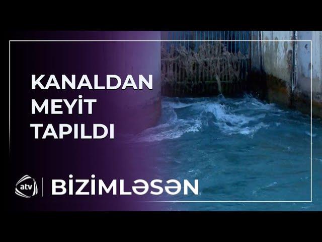 Su kanalında tapılan insan cəsədi axtarışda olan Mahmudun meyitidir? / Bizimləsən