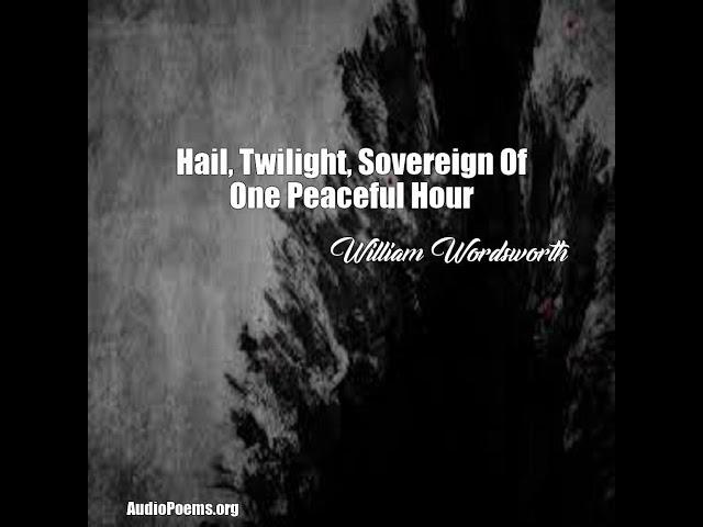 Hail, Twilight, Sovereign Of One Peaceful Hour (William Wordsworth Poem)