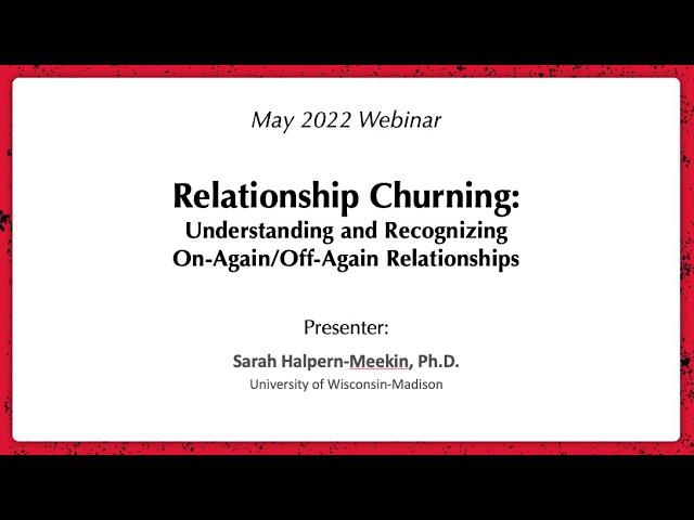 May 2022 Webinar: Relationship Churning: Understanding On-Again/Off-Again Relationships