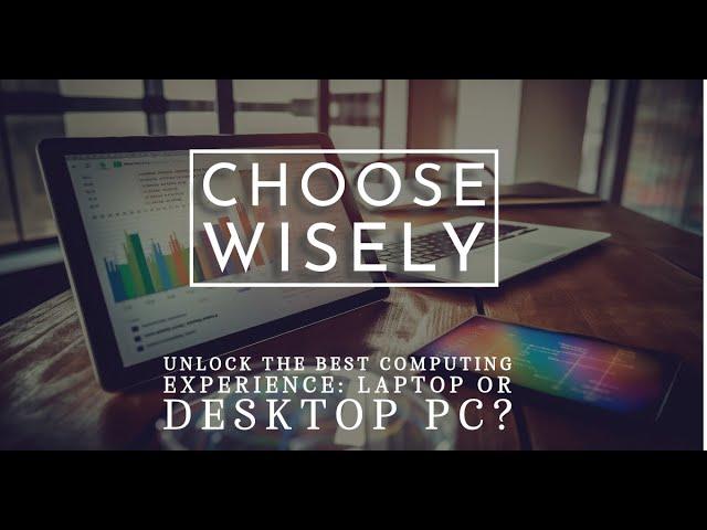 Unlock the Best Computing Experience: Laptop or Desktop PC?