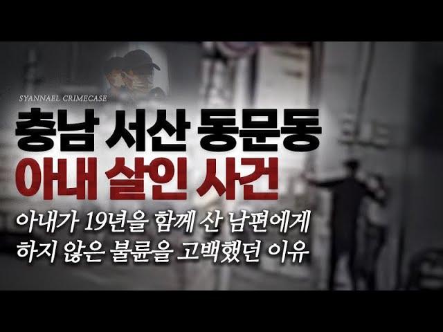 아내가 19년을 함께 산 남편에게 하지 않은 불륜을 고백했던 이유 - 충남 서산 동문동 아내 살인사건 | 샨나엘