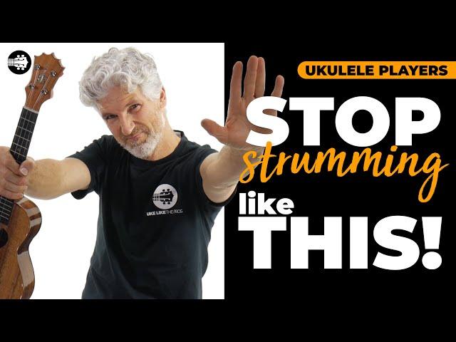 STOP Strumming your Ukulele Like This !!! 