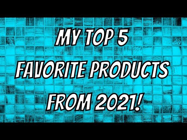 My Top 5 Products from 2021!