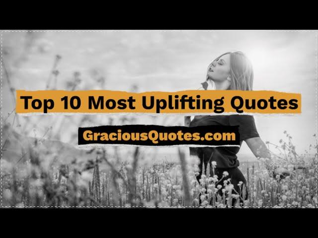 Top 10 Most Uplifting Quotes - Gracious Quotes