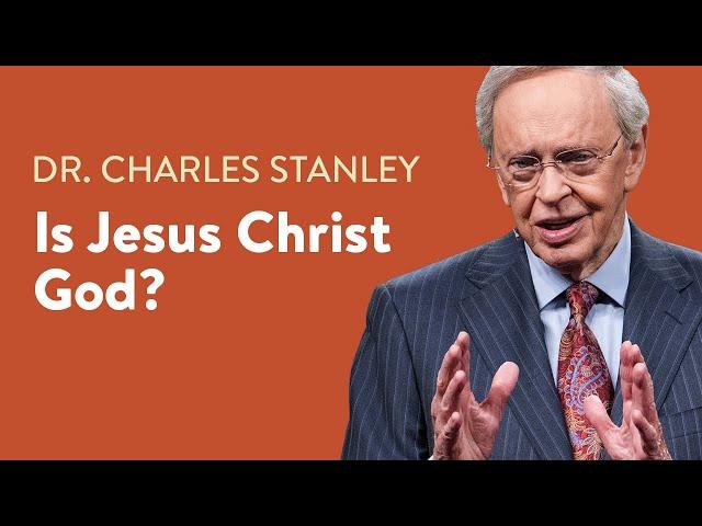 Is Jesus Christ God?  – Dr. Charles Stanley