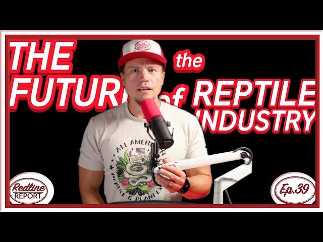 The Future of the Reptile Industry - Redline Report Ep.39