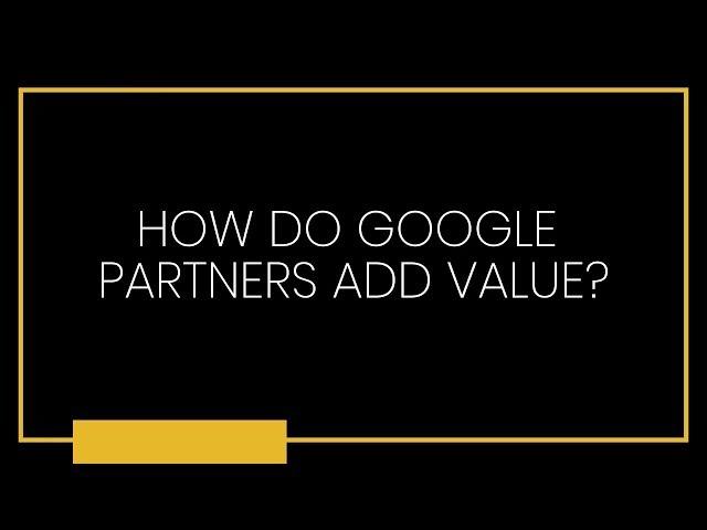 How do Google Partners Add Value