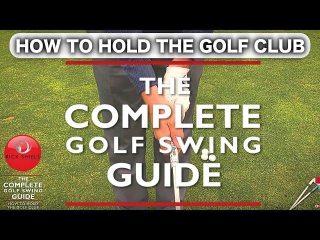 HOW TO HOLD THE GOLF CLUB - THE COMPLETE GOLF SWING GUIDE