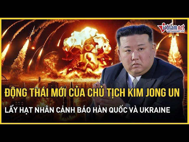 Động thái mới của Chủ tịch Kim Jong Un, Triều Tiên lấy hạt nhân cảnh báo Hàn Quốc và Ukraine