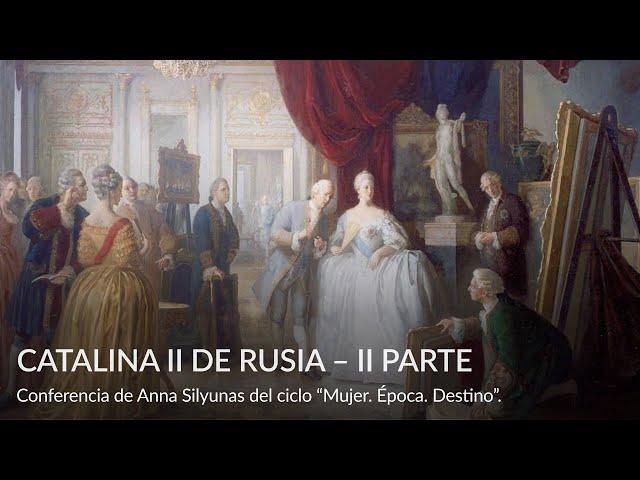 Catalina II de Rusia 2da parte – Conferencia de Anna Silyunas del ciclo “Mujer  Época  Destino”