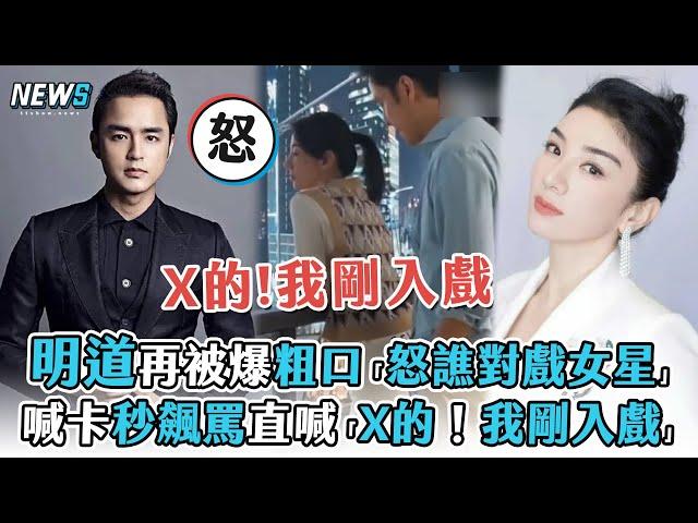 【明道】再被爆粗口「怒譙對戲女星」 喊卡秒飆罵直喊「X的！我剛入戲」