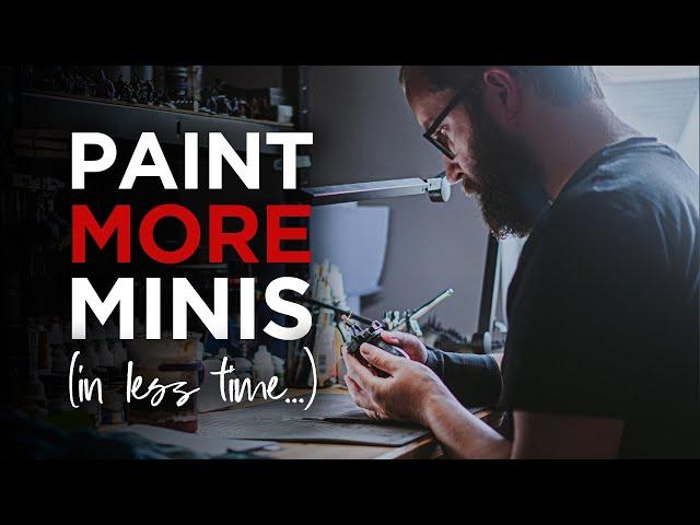 How To Paint MORE Miniatures (In Less Time)