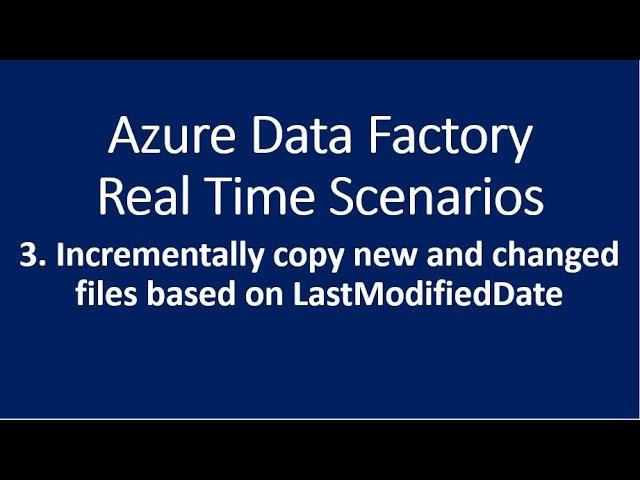 3. Incrementally copy new and changed files based on Last Modified Date in Azure Data Factory