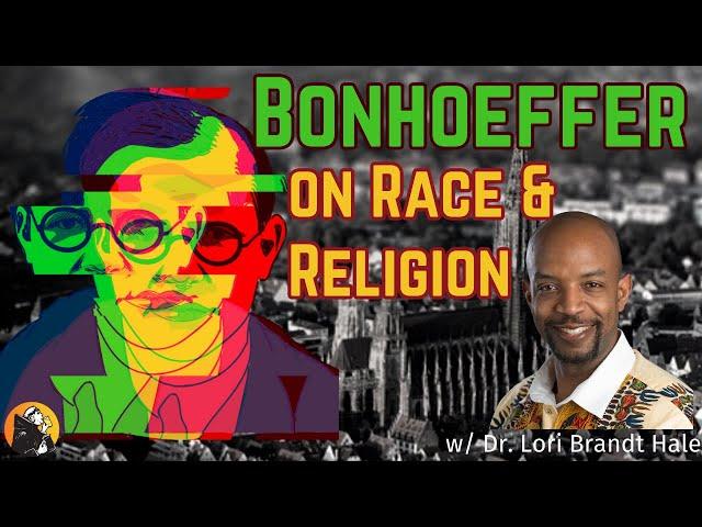 3) Bonhoeffer & the Future of Faith: on Race & Religion