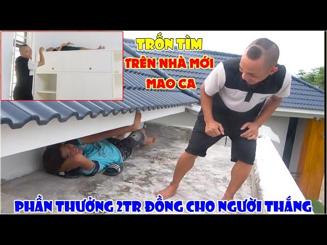 Thử Thách Trốn Tìm Trên Nhà Mới Mao Ca - Ai Là Người Bị Tìm Thấy Cuối Cùng Nhận Thưởng 2tr Đồng