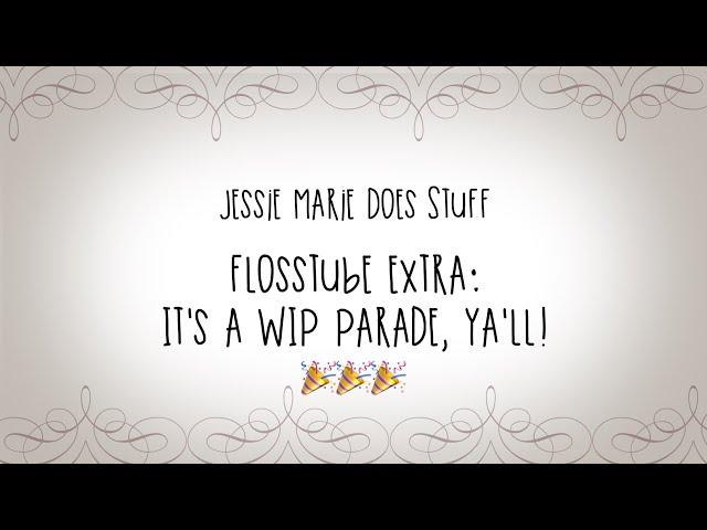 FlossTube Extra: It's a WIP Parade, Ya'll! 