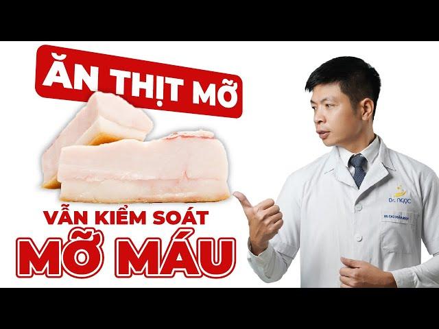 Cách Kiểm Soát Mỡ Máu Ngay Cả Khi Bạn Ăn Chất Béo | Dr Ngọc