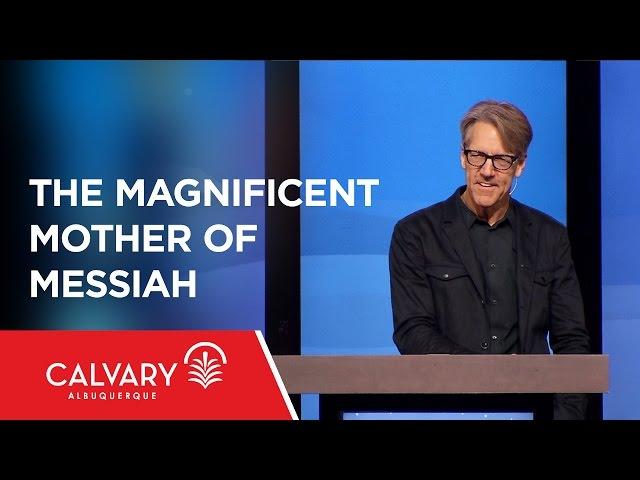 The Magnificent Mother of Messiah - Luke 1 - Skip Heitzig