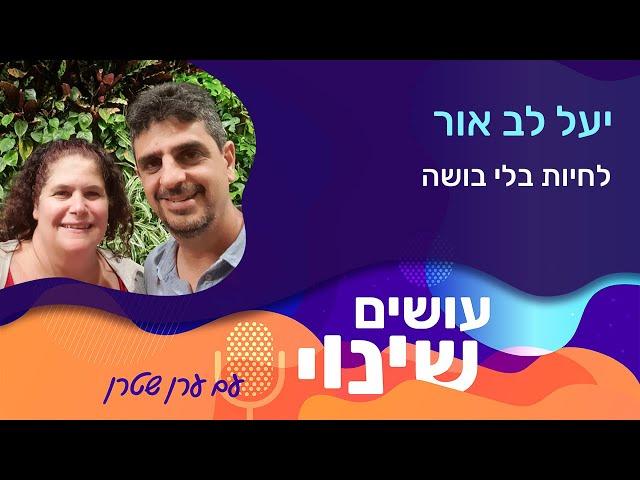 "עושים שינוי" - פרק 31:  לחיות בלי בושה – יעל לב אור