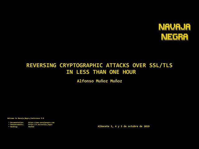 Navaja Negra 9 - Reversing Cryptographic attacks over SSL/TLS - Alfonso Muñoz Muñoz