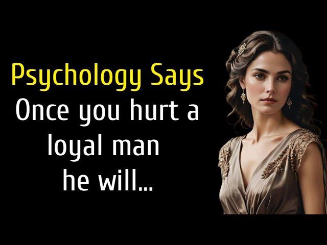 Once you hurt a loyal man he will...| psychological facts about human behavior #quotes