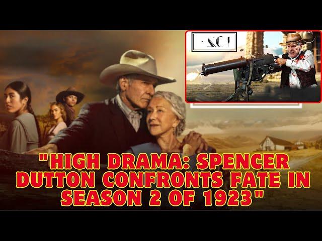 "High Drama: Spencer Dutton Confronts Fate in Season 2 of 1923"