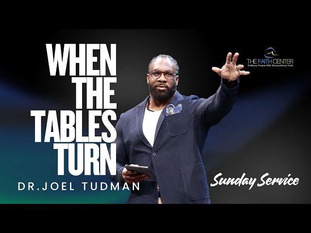 When The Tables Turn - Dr. Joel Tudman  ( Full Sermon )