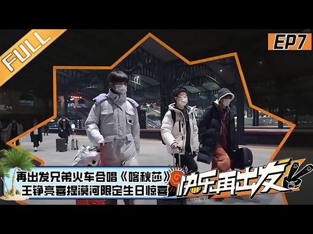 《快乐再出发2》第7期 完整版：再出发兄弟火车合唱《喀秋莎》 王铮亮喜提漠河限定生日惊喜 Go for Happiness S2 EP7丨MangoTV