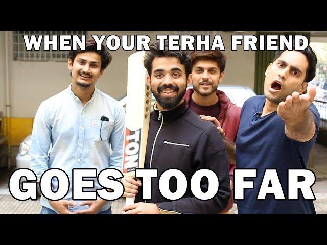 "When Your Terha Friend Goes Too Far" -By Danish Ali