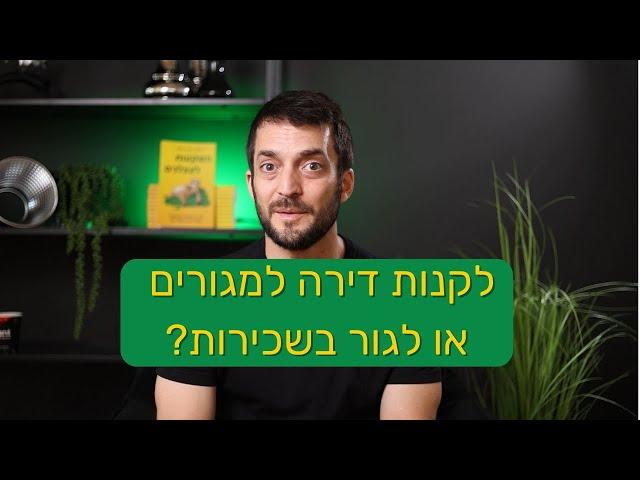 לקנות דירה למגורים או לשכור דירה?