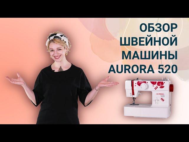 Обзор швейной машины Aurora 520