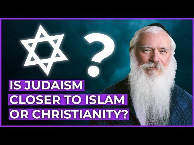 Is Judaism closer to Islam or Christianity?