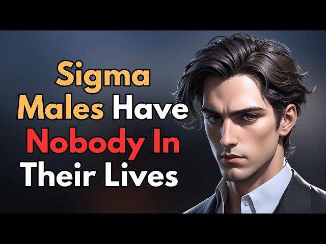 Why Sigma Males Have Nobody In Their Lives (The Harsh Reality)