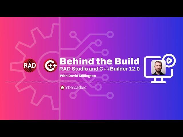 Behind the Build: RAD Studio and C++Builder 12.0 - David Millington