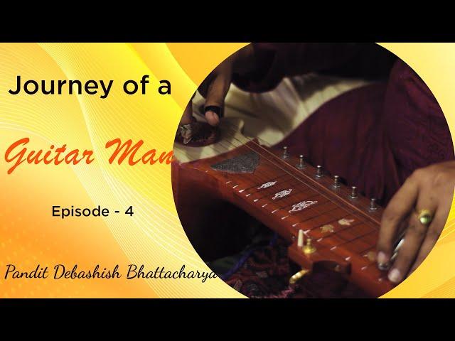 Journey of a Guitar Man | Indian Classical Slide Guitar | Episode -4 | Pandit Debashish Bhattacharya