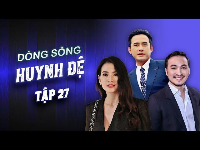 Dòng Sông Huynh Đệ - FULL Tập 27 | Chi Bảo, Hòa Hiệp, Anh Thư, Lương Thế Thành | Phim Tình Cảm Việt