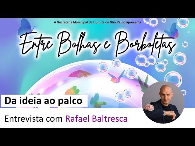 Entre bolhas e Borboletas - Da ideia ao palco (Rafael Baltresca)