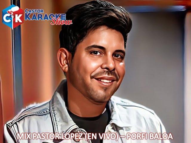 karaoke mix pastor lopez (en vivo)   porfi baloa by castor karaoke show