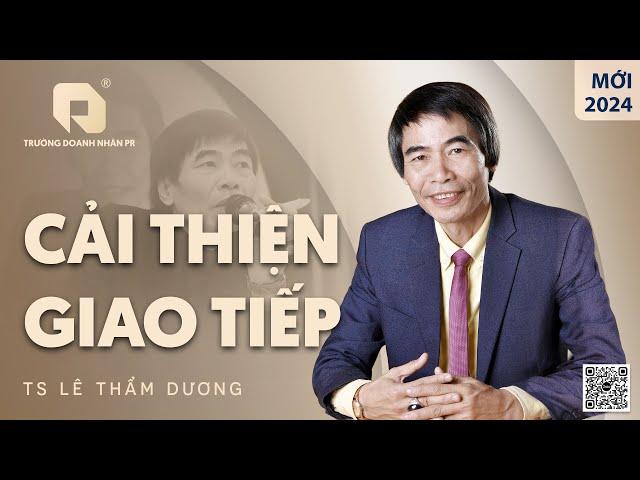 CẢI THIỆN GIAO TIẾP| TS LÊ THẨM DƯƠNG MỚI NHẤT NĂM 2024-2025