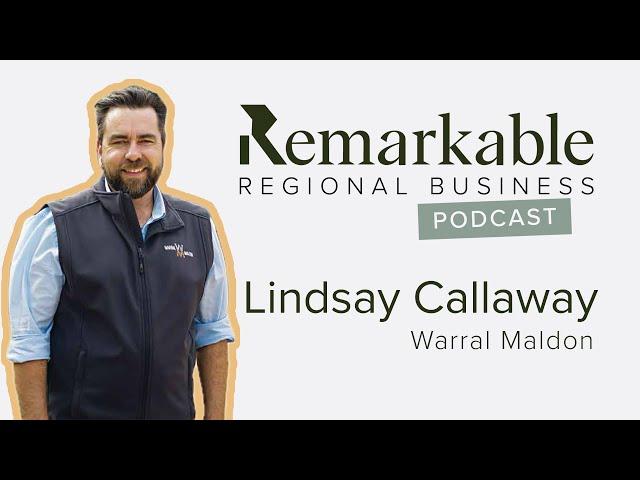 Remarkable Regional Business Episode 6 - Lindsay Callaway, Warral Maldon