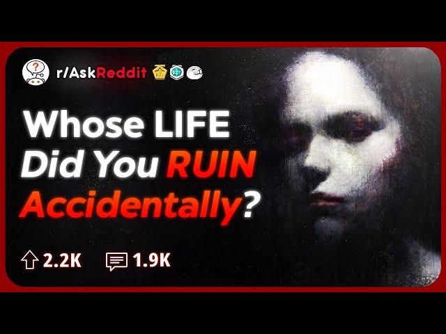 Whose Life Did You Unintentionally F*ck Up? | Reddit Stories