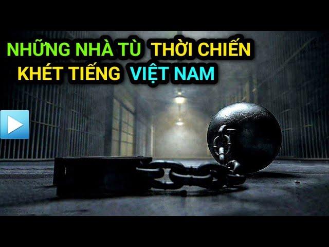 Những NHÀ TÙ KHÉT TIẾNG Việt Nam trong Thời Chiến