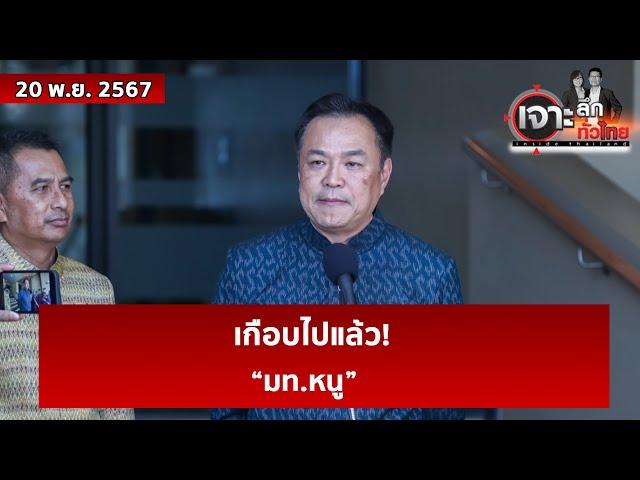 เกือบไปแล้ว! .. “มท.หนู” | เจาะลึกทั่วไทย | 20 พ.ย. 67