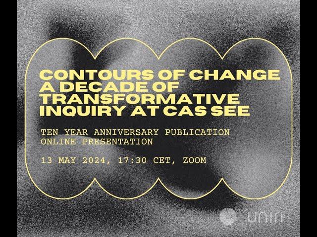 PRESENTATION: Contours of Change A Decade of Transformative Inquiry at CAS SEE