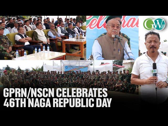 GPRN/NSCN CELEBRATES 46TH NAGA REPUBLIC DAY: WC SIGNATORIES TO UPHOLD AGREED POSITION TILL THE END