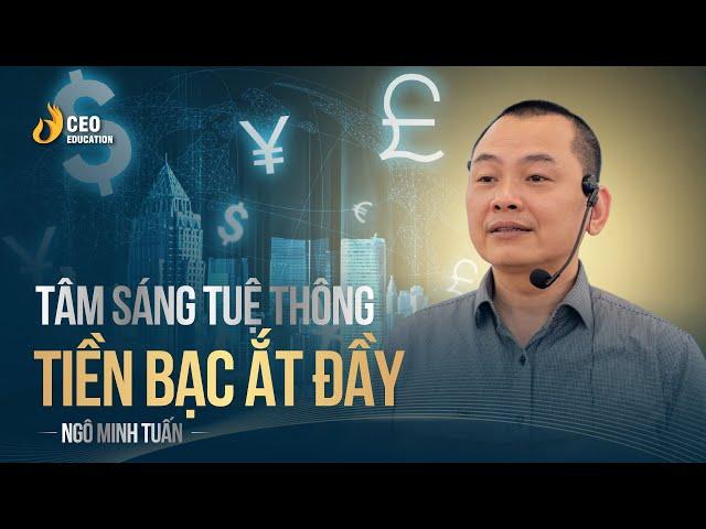 Tâm Sáng - Thông Tuệ - Tiền Bạc Ắt Sẽ Đầy | Ngô Minh Tuấn | Học Viện CEO Việt Nam